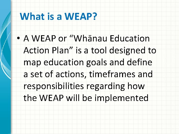 What is a WEAP? • A WEAP or “Whānau Education Action Plan” is a