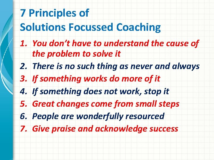 7 Principles of Solutions Focussed Coaching 1. You don’t have to understand the cause