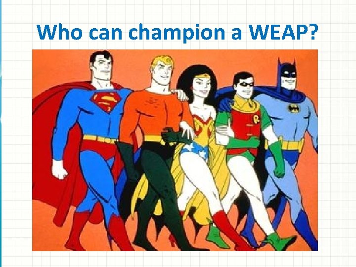 Who can champion a WEAP? 