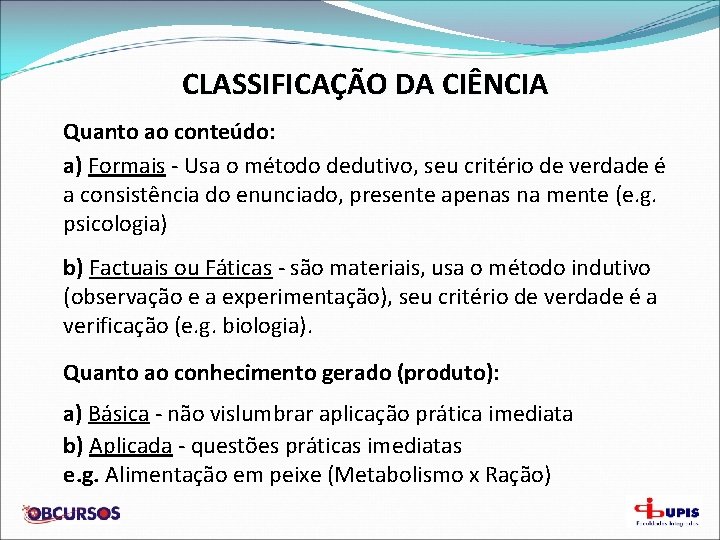 CLASSIFICAÇÃO DA CIÊNCIA Quanto ao conteúdo: a) Formais - Usa o método dedutivo, seu