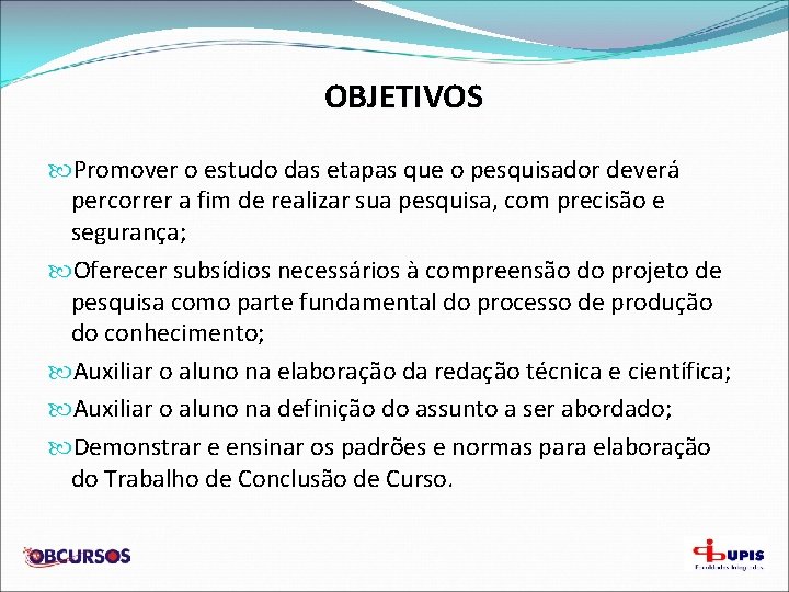 OBJETIVOS Promover o estudo das etapas que o pesquisador deverá percorrer a fim de