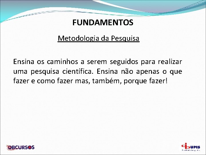 FUNDAMENTOS Metodologia da Pesquisa Ensina os caminhos a serem seguidos para realizar uma pesquisa