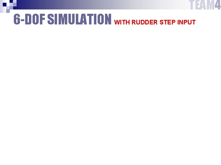 TEAM 4 6 -DOF SIMULATION WITH RUDDER STEP INPUT 