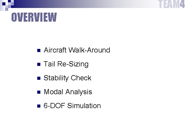 TEAM 4 OVERVIEW n Aircraft Walk-Around n Tail Re-Sizing n Stability Check n Modal