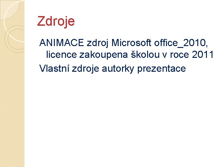 Zdroje ANIMACE zdroj Microsoft office_2010, licence zakoupena školou v roce 2011 Vlastní zdroje autorky