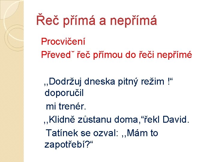 Řeč přímá a nepřímá Procvičení Převedˇ řeč přímou do řeči nepřímé , , Dodržuj