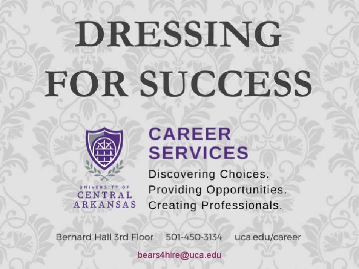 DRESSING FOR SUCCESS BERNARD HALL 311 501. 450. 3134 ROBYNW@UCA. EDU bears 4 hire@uca.