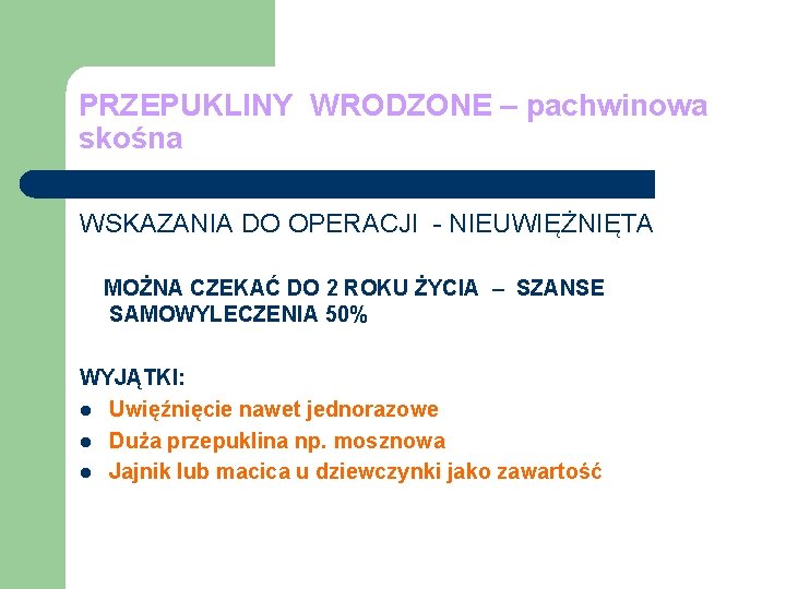 PRZEPUKLINY WRODZONE – pachwinowa skośna WSKAZANIA DO OPERACJI - NIEUWIĘŻNIĘTA MOŻNA CZEKAĆ DO 2