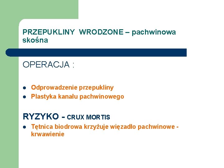 PRZEPUKLINY WRODZONE – pachwinowa skośna OPERACJA : l l Odprowadzenie przepukliny Plastyka kanału pachwinowego