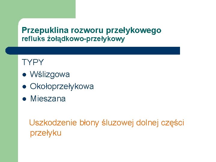 Przepuklina rozworu przełykowego refluks żołądkowo-przełykowy TYPY l Wślizgowa l Okołoprzełykowa l Mieszana Uszkodzenie błony