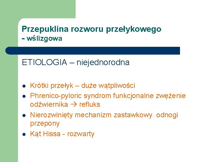 Przepuklina rozworu przełykowego - wślizgowa ETIOLOGIA – niejednorodna l l Krótki przełyk – duże