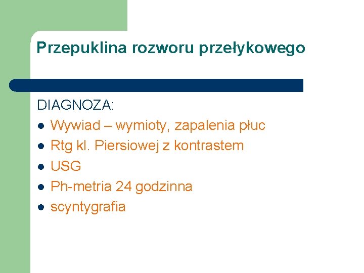 Przepuklina rozworu przełykowego DIAGNOZA: l Wywiad – wymioty, zapalenia płuc l Rtg kl. Piersiowej