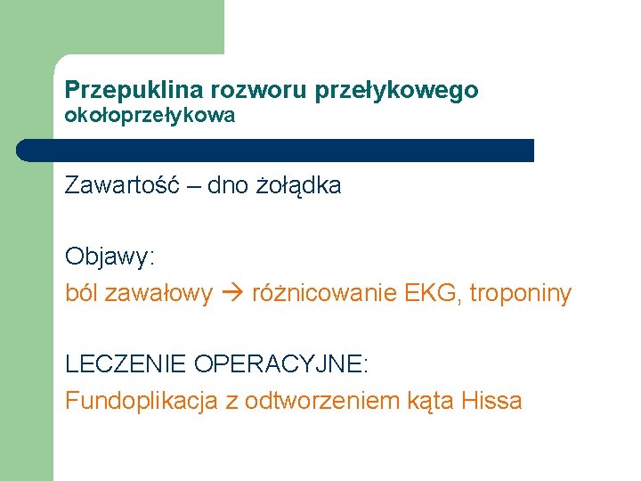 Przepuklina rozworu przełykowego okołoprzełykowa Zawartość – dno żołądka Objawy: ból zawałowy różnicowanie EKG, troponiny