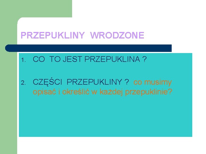 PRZEPUKLINY WRODZONE 1. CO TO JEST PRZEPUKLINA ? 2. CZĘŚCI PRZEPUKLINY ? co musimy