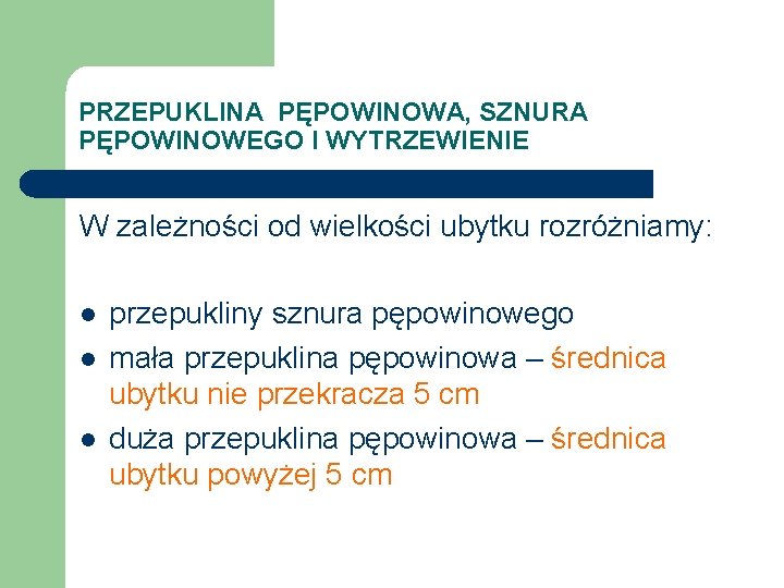 PRZEPUKLINA PĘPOWINOWA, SZNURA PĘPOWINOWEGO I WYTRZEWIENIE W zależności od wielkości ubytku rozróżniamy: l l