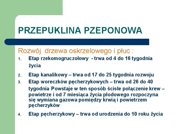 PRZEPUKLINA PZEPONOWA Rozwój drzewa oskrzelowego i płuc : 1. Etap rzekomogruczołowy - trwa od