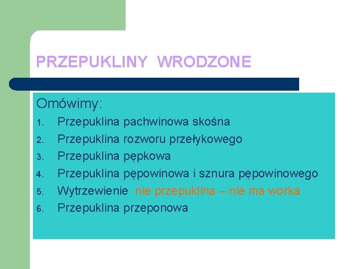 PRZEPUKLINY WRODZONE Omówimy: 1. 2. 3. 4. 5. 6. Przepuklina pachwinowa skośna Przepuklina rozworu