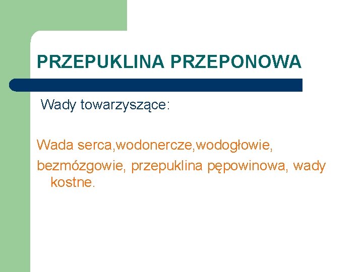 PRZEPUKLINA PRZEPONOWA Wady towarzyszące: Wada serca, wodonercze, wodogłowie, bezmózgowie, przepuklina pępowinowa, wady kostne. 