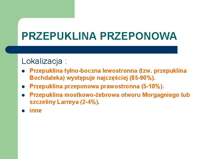 PRZEPUKLINA PRZEPONOWA Lokalizacja : l l Przepuklina tylno-boczna lewostronna (tzw. przepuklina Bochdaleka) występuje najczęściej