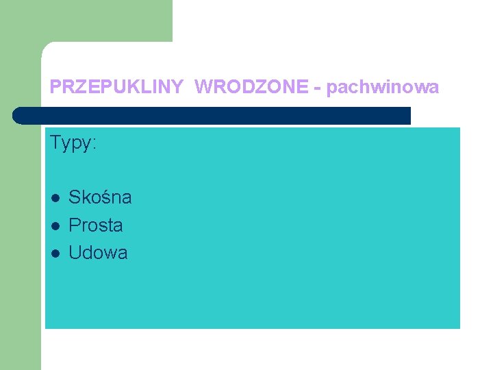 PRZEPUKLINY WRODZONE - pachwinowa Typy: l l l Skośna Prosta Udowa 