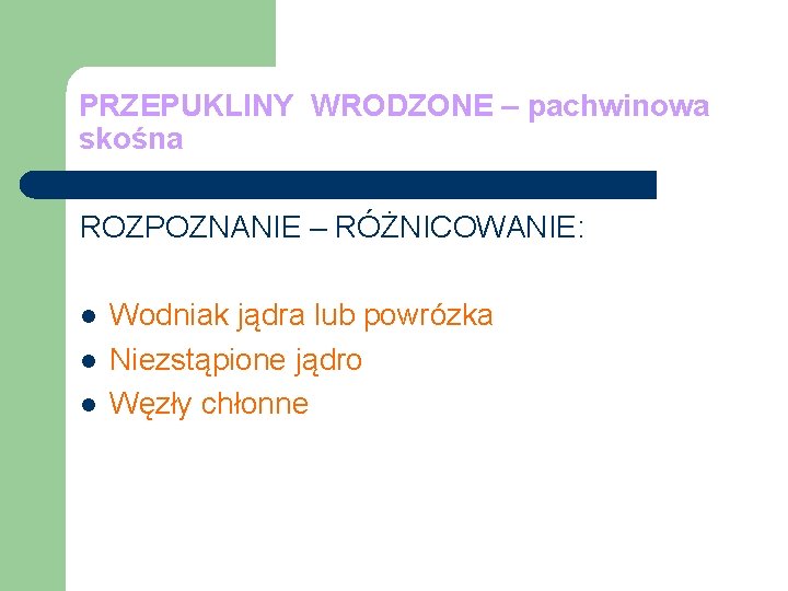 PRZEPUKLINY WRODZONE – pachwinowa skośna ROZPOZNANIE – RÓŻNICOWANIE: l l l Wodniak jądra lub