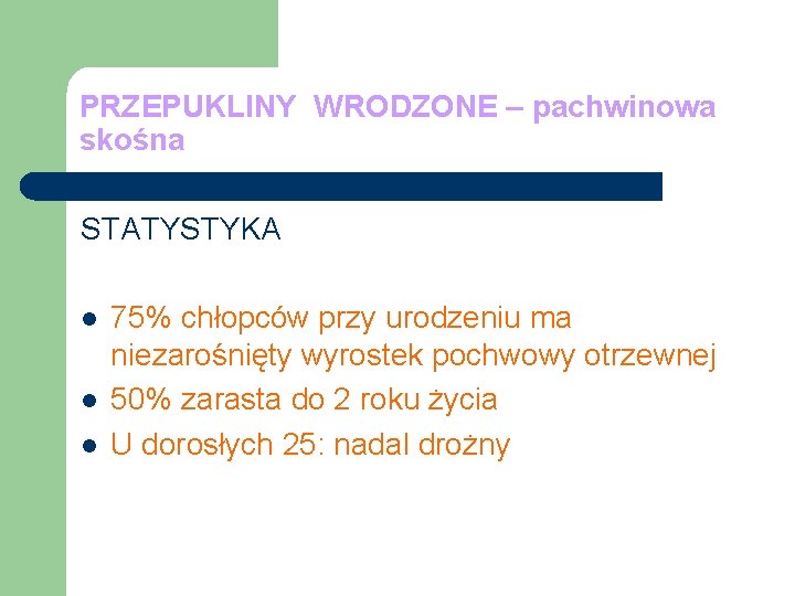 PRZEPUKLINY WRODZONE – pachwinowa skośna STATYSTYKA l l l 75% chłopców przy urodzeniu ma