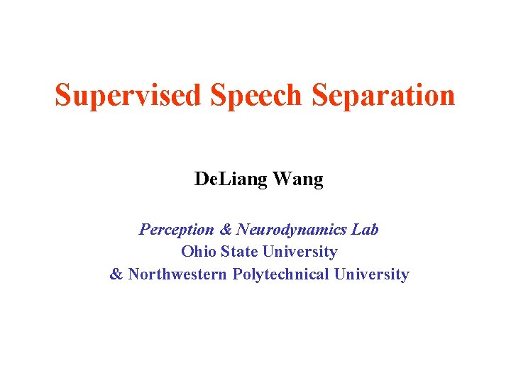 Supervised Speech Separation De. Liang Wang Perception & Neurodynamics Lab Ohio State University &