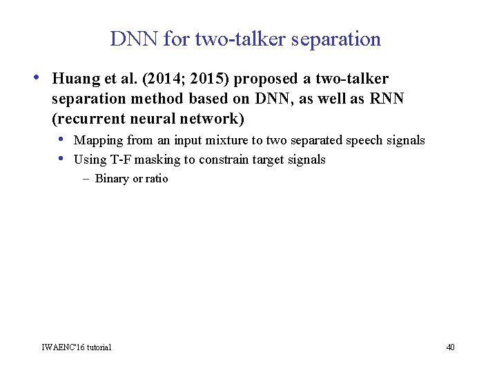 DNN for two-talker separation • Huang et al. (2014; 2015) proposed a two-talker separation