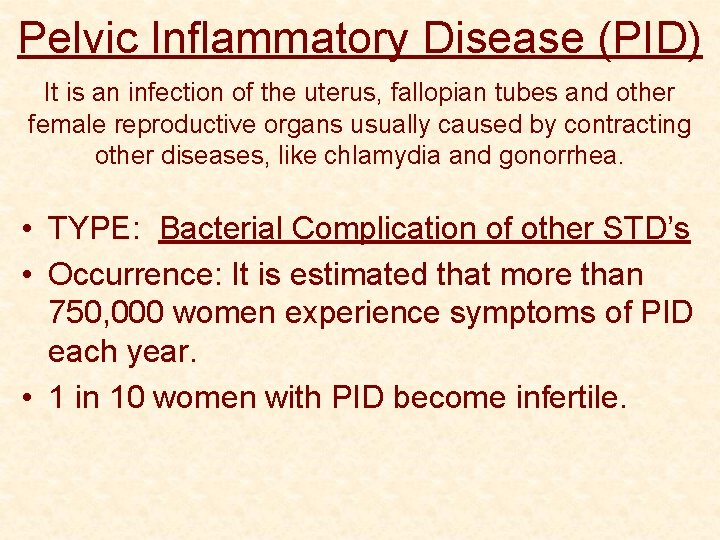 Pelvic Inflammatory Disease (PID) It is an infection of the uterus, fallopian tubes and