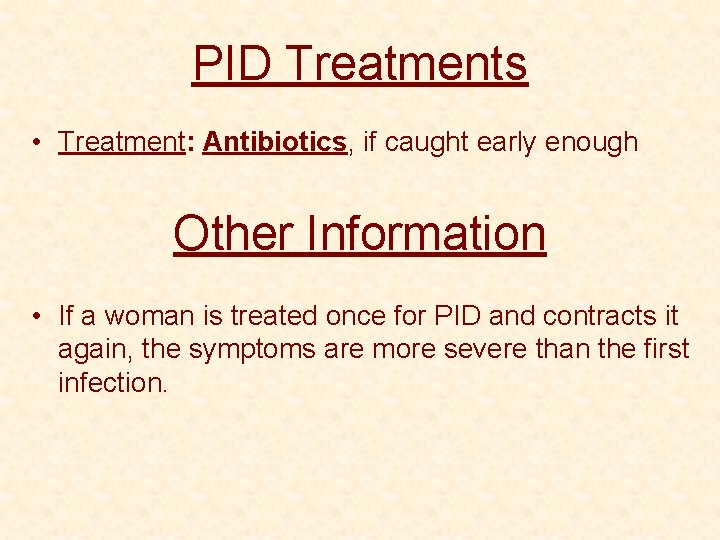 PID Treatments • Treatment: Antibiotics, if caught early enough Other Information • If a