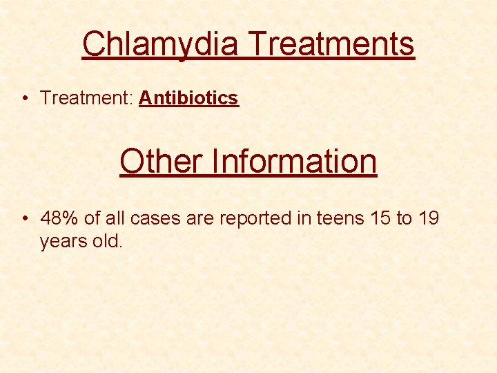 Chlamydia Treatments • Treatment: Antibiotics Other Information • 48% of all cases are reported
