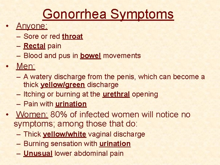 Gonorrhea Symptoms • Anyone: – Sore or red throat – Rectal pain – Blood
