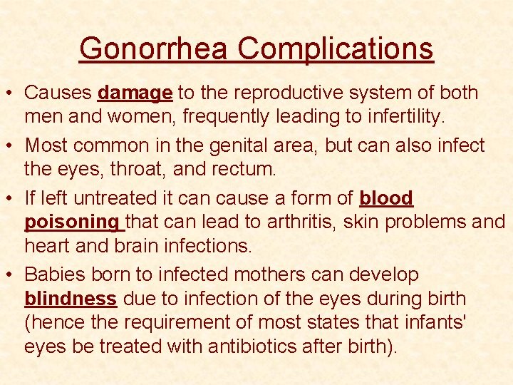 Gonorrhea Complications • Causes damage to the reproductive system of both men and women,
