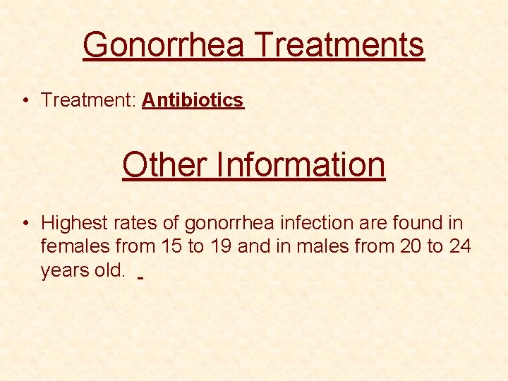 Gonorrhea Treatments • Treatment: Antibiotics Other Information • Highest rates of gonorrhea infection are