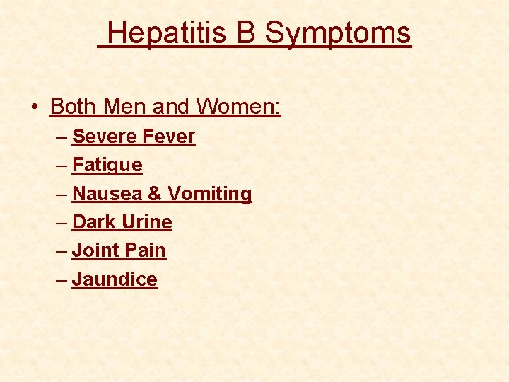  Hepatitis B Symptoms • Both Men and Women: – Severe Fever – Fatigue