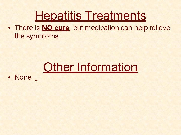 Hepatitis Treatments • There is NO cure, but medication can help relieve the symptoms