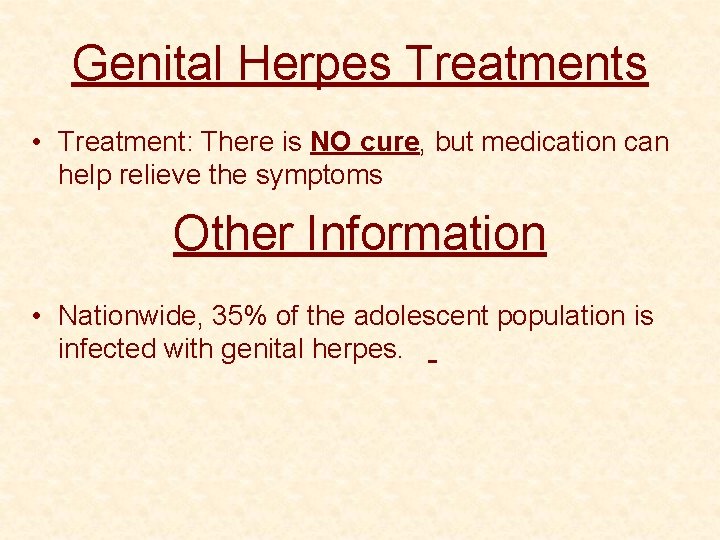 Genital Herpes Treatments • Treatment: There is NO cure, but medication can help relieve