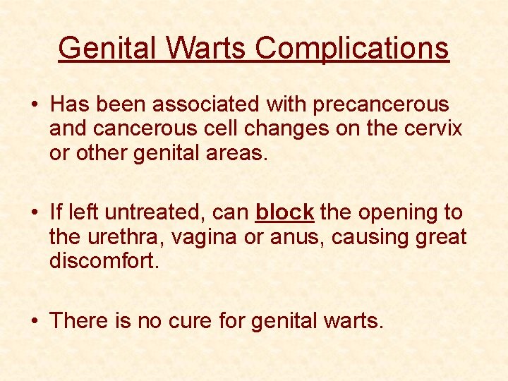 Genital Warts Complications • Has been associated with precancerous and cancerous cell changes on