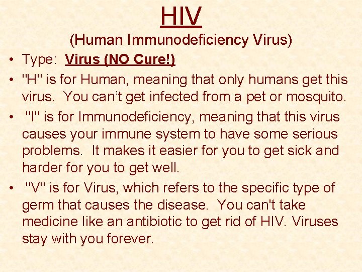 HIV (Human Immunodeficiency Virus) • Type: Virus (NO Cure!) • "H" is for Human,