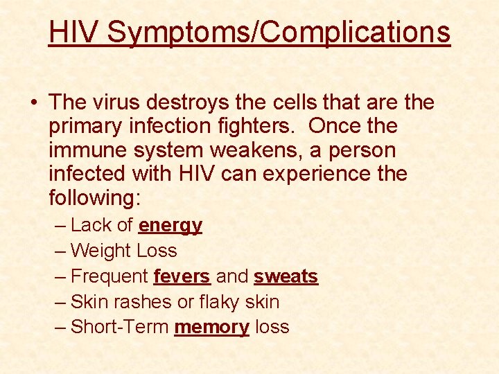HIV Symptoms/Complications • The virus destroys the cells that are the primary infection fighters.