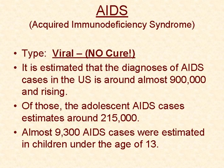 AIDS (Acquired Immunodeficiency Syndrome) • Type: Viral – (NO Cure!) • It is estimated