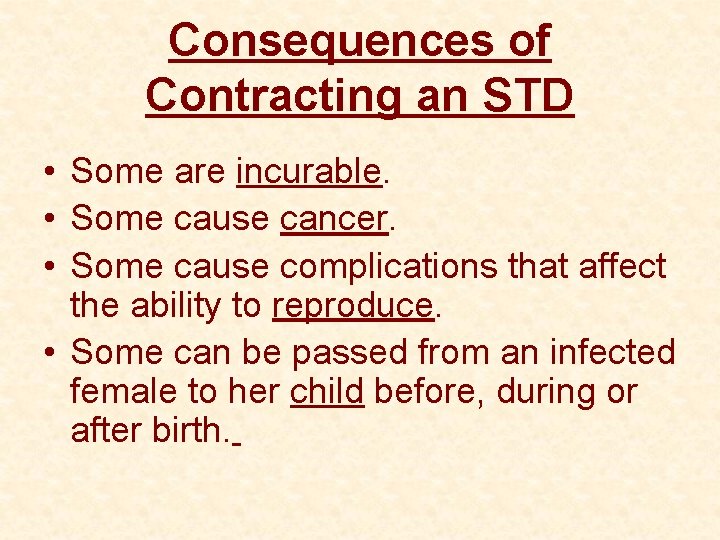 Consequences of Contracting an STD • Some are incurable. • Some cause cancer. •