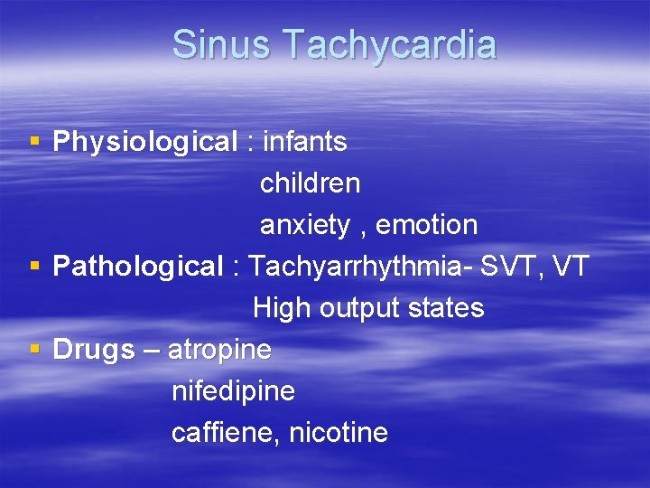 Sinus Tachycardia § Physiological : infants children anxiety , emotion § Pathological : Tachyarrhythmia-