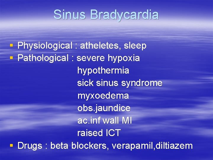 Sinus Bradycardia § Physiological : atheletes, sleep § Pathological : severe hypoxia hypothermia sick
