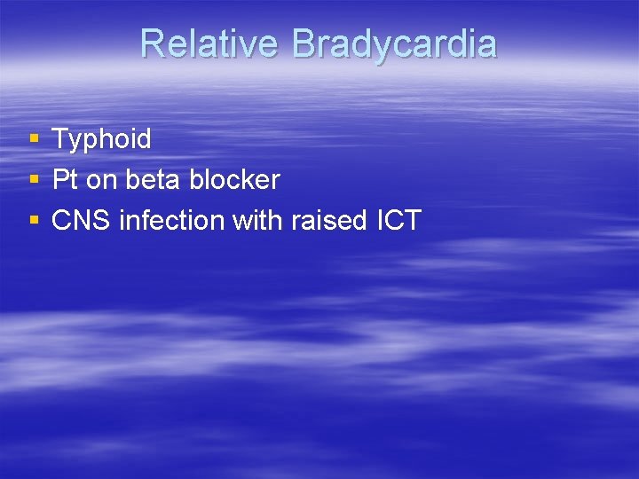 Relative Bradycardia § § § Typhoid Pt on beta blocker CNS infection with raised