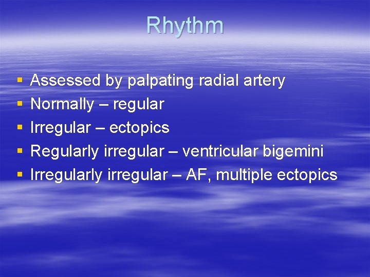 Rhythm § § § Assessed by palpating radial artery Normally – regular Irregular –