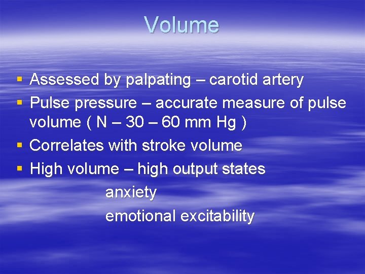 Volume § Assessed by palpating – carotid artery § Pulse pressure – accurate measure