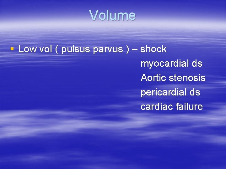 Volume § Low vol ( pulsus parvus ) – shock myocardial ds Aortic stenosis