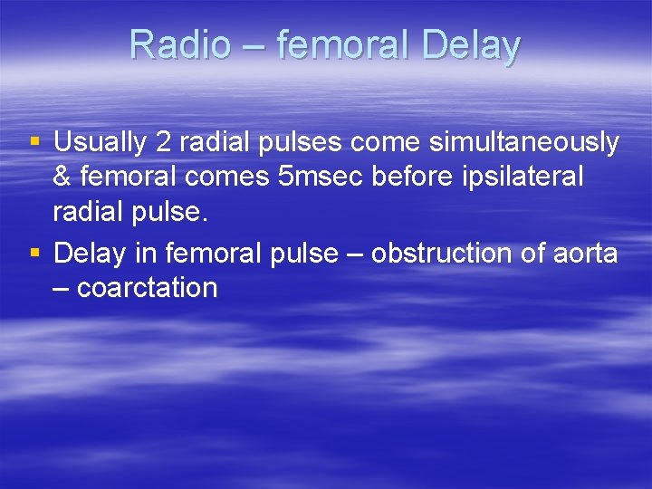 Radio – femoral Delay § Usually 2 radial pulses come simultaneously & femoral comes