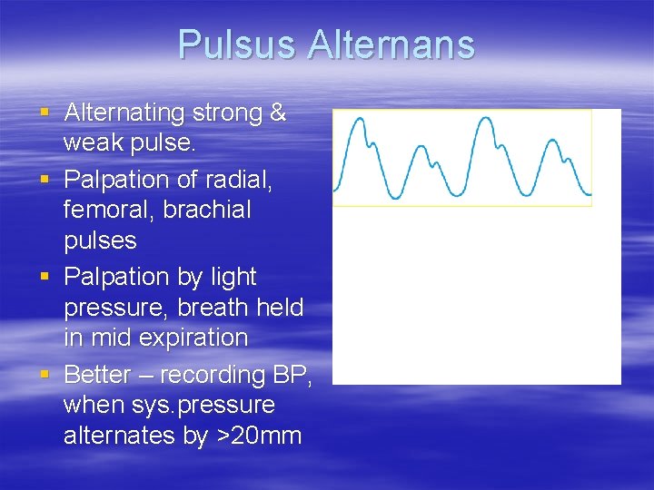 Pulsus Alternans § Alternating strong & weak pulse. § Palpation of radial, femoral, brachial